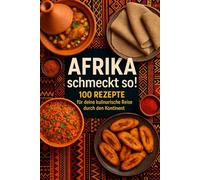 Afrika schmeckt so!: 100 Rezepte für deine kulinarische Reise durch den Kontinent