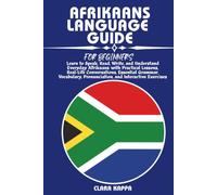 AFRIKAANS LANGUAGE GUIDE FOR BEGINNERS: Learn to Speak, Read, Write, and Understand Everyday Afrikaans with Practical Lessons, Real-Life ... Exercises (LANGUAGE LEARNING SERIES)