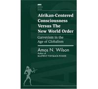 Afrikan-Centered Consciousness Versus the New World Order: Garveyism in the Age of Globalism