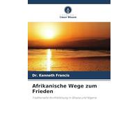 Afrikanische Wege zum Frieden: Traditionelle Konfliktlösung in Ghana und Nigeria