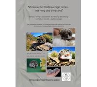 “afrikanische Weißbauchigel halten - mit Herz und Verstand”-Der umfassende Ratgeber zur verantwortungsvollen Haltung und Zucht eines Weissbauchigels: ... · Verhalten · Genetik · Zuchtstrategien