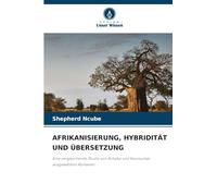 Afrikanisierung, Hybridität Und Übersetzung: Eine vergleichende Studie von Achebe und Kouroumas ausgewählten Romanen