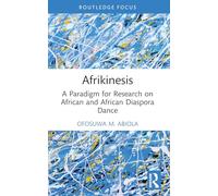 Afrikinesis: A Paradigm for Research on African and African Diaspora Dance (Routledge Advances in Theatre & Performance Studies)