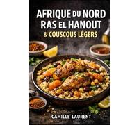 Afrique du Nord - Ras el Hanout & Couscous Légers : 60 recettes faciles, couscous léger, tajines et plats parfumés, cuisine maghrébine moderne: 60 ... sauces citronnées, légumes rôtis.