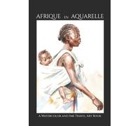 Afrique en Aquarelle: A Watercolor and Ink Travel Art Book