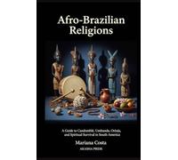 Afro-Brazilian Religions: A Guide to Candomblé, Umbanda, Orixás, and Spiritual Survival in South America