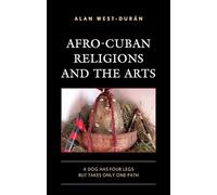 Afro-Cuban Religions and the Arts: A Dog Has Four Legs but Takes Only One Path (Lexington Studies on Cuba)