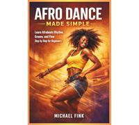 AFRO DANCE MADE SIMPLE: Learn Afrobeats Rhythm, Groove, and Flow Step by Step for Beginners