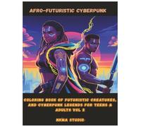 Afro-Futuristic Cyberpunk: Coloring Book of Futuristic Creatures, and Cyberpunk Legends for Teen and Adults Vol 2