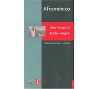 Afrom xico: El Pulso de la Poblacion Negra en Mexico: Una Historia Recordada, Olvidada y Vuelta A Recordar (Historia (fce))