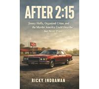 After 2:15: Jimmy Hoffa, Organized Crime, and the Murder America Could Describe but Never Prove