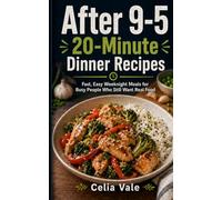 After 9-5 20-Minute Dinner Recipes: Fast,Easy Weeknight Meals for Busy People Who Still Want Real Food