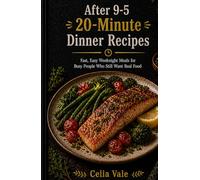 After 9-5 20-Minute Dinner Recipes: Fast,Easy Weeknight Meals for Busy People Who Still Want Real Food