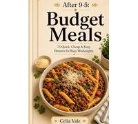 After 9-5 Budget Meals: 75 Quick,Cheap & Easy Dinner for Busy Weeknights