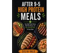 After 9-5 High Protein Meals: Easy High-Protein Dinners,Meal Prep Recipes,and Filling Weeknight Meals for Busy Adults