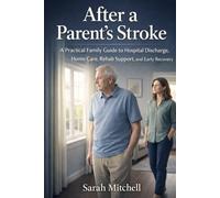 After a Parent’s Stroke: A Practical Family Guide to Hospital Discharge, Home Care, Rehab Support, and the First Months of Recovery