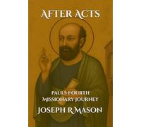 After Acts: Pauls Fourth Missionary Journey