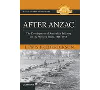 After Anzac: The Development of Australian Infantry on the Western Front, 1916-1918 (Australian Army History Series)