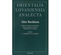 After Bardaisan: Studies on Continuity and Change in Syriac Christianity in Honour of Professor Han. J.W. Drijvers: 89 (ORIENTALIA LOVANIENSIA ANALECTA)