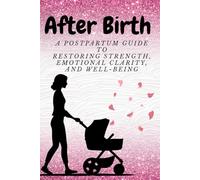 After Birth: A Postpartum Guide to Restoring Strength, Emotional Clarity, and Well-Being
