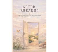 After Breakup: A Healing Journal for Rediscovering Your Confidence and Inner Peace. Workbook with Guided Prompts, Healing Exercises, and Reflective Rituals for Emotional Recovery