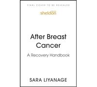 After Breast Cancer: A Recovery Handbook: A Guide for Moving Forward and Navigating Your Way Through Post-Treatment Life After Breast Cancer