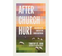 After Church Hurt: Healing in the Care of the Good Shepherd