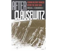 [(After Clausewitz : German Military Thinkers Before the Great War)] [By (author) Antulio J. Echevarria II] published on (March, 2001)