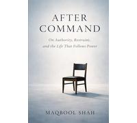 After Command: On Authority, Restraint, and the Life That Follows Power (Command and Restraint Trilogy)
