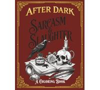 After Dark: Sarcasm & Slaughter | A Coloring Book | 40 Sarcastic Quotes for Stress Relief | Irreverent and Dark Humor | Color the Chaos!