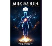 After Death Life: What Happens After Death - True Stories, Spiritual Insights and Mysteries