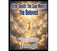 After Death: The Soul Meets the Beloved: A Spiritual Guide to Love, Loss, and the Journey Beyond