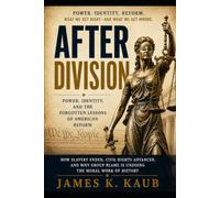 After Division: Power, Identity, and the Forgotten Lessons of American Reform: How Slavery Ended, Civil Rights Advanced, and Why Group Blame Is Undoing the Moral Work of History