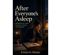 After Everyone’s Asleep: Reflections for Those Caring for a Parent with Dementia: 3 (The Quiet Strength Series)