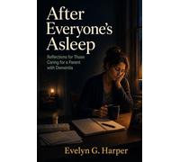 After Everyone’s Asleep: Reflections for Those Caring for a Parent with Dementia (The Quiet Strength Series)