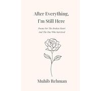 After Everything, I’m Still Here: Poems For The Broken Heart And, The One Who Survived