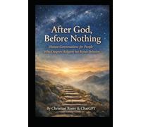 After God, Before Nothing: Honest Conversations for People Who Outgrew Religion but Refuse Delusion