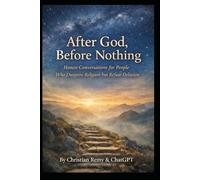 After God, Before Nothing: Honest Conversations for People Who Outgrew Religion but Refuse Delusion
