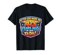 After God Made Me 40 Years Ago He Said Tada 40th Birthday Camiseta