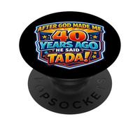 After God Made Me 40 Years Ago He Said Tada 40th Birthday PopSockets PopGrip Adhesivo