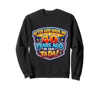 After God Made Me 40 Years Ago He Said Tada 40th Birthday Sudadera