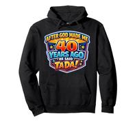 After God Made Me 40 Years Ago He Said Tada 40th Birthday Sudadera con Capucha