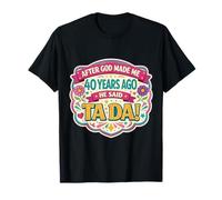 After God Made Me 40 Years Ago Said Tada 40th Birthday Girl Camiseta
