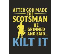 After God Made The Scotsman He Grinned And Said... Kilt It: Funny Scottish Man Notebook | 8.5” x 11” Alternate Lined Journal (120 Pages, No Bleed, B&W, Paperback)