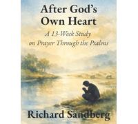 After God’s Own Heart: A 13-Week Study on Prayer Through the Psalms (Walking with God)
