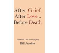 After Grief After Love...before Death: Poems of Loss and Longing