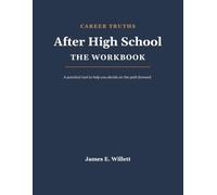 After High School - The Workbook: A practical tool to help you decide on the path forward (Career Truths)