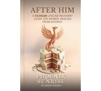 AFTER HIM: A 72-Hour Lifeline Recovery guide for Women Healing from Divorce (PHOENIX SUNRISE)