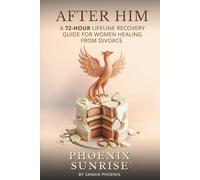 AFTER HIM: A 72-Hour Lifeline Recovery guide for Women Healing from Divorce (Phoenix Sunrise)