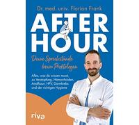 After Hour - deine Sprechstunde beim Proktologen: Alles, was du wissen musst, zu Verstopfung, Hämorrhoiden, Analfissur, HPV, Darmkrebs und der richtigen Hygiene. Mit einem Vorwort von Volker Wittkamp